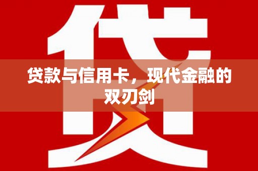 迪庆贷款与信用卡，现代金融的双刃剑