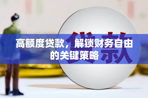 迪庆高额度贷款，解锁财务自由的关键策略